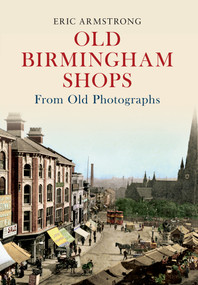 Old Birmingham Shops from Old Photographs by Eric Armstrong, 9781445605111