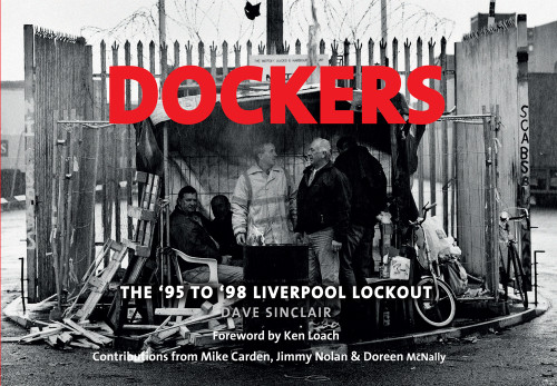 Dockers (The '95 to '98 Liverpool Lockout) by Dave Sinclair, Ken Loach, Mike Carden, Jimmy Nolan, Doreen McNally, 9781445648484