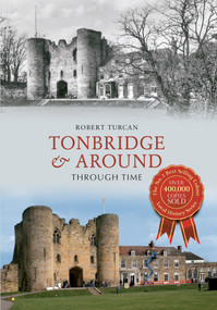 Tonbridge & Around Through Time by Robert Turcan, 9781445615943