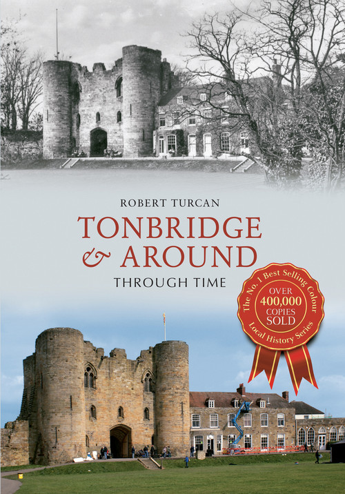 Tonbridge & Around Through Time by Robert Turcan, 9781445615943