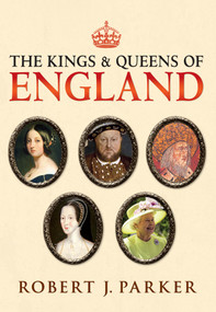The Kings and Queens of England by Robert J. Parker, 9781445614977