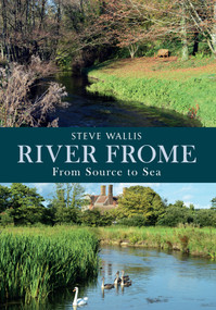 The River Frome (From Source to Sea) by Steve Wallis, 9781445618043