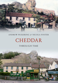 Cheddar Through Time by Andrew Pickering, Nicola Foster, 9781445600536