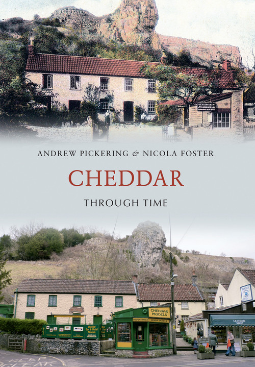Cheddar Through Time by Andrew Pickering, Nicola Foster, 9781445600536