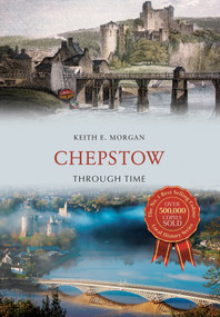 Chepstow Through Time by Keith E. Morgan, 9781445655062