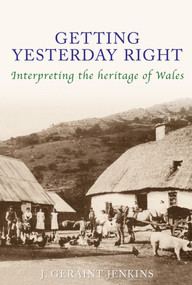 Getting Yesterday Right (Interpreting the Heritage of Wales) by Geraint Jenkins, 9781848681521