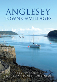 Anglesey Towns and Villages by Geraint Jones, Gwenllian Jones Rowlinson, 9781445651521