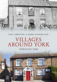 Villages Around York Through Time by Paul Chrystal, Mark Sunderland, 9781848688971