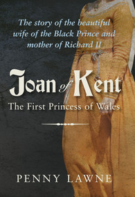 Joan of Kent (The First Princess of Wales) by Penny Lawne, 9781445644653