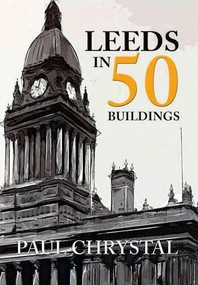 Leeds in 50 Buildings by Paul Chrystal, 9781445654546