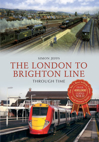 The London to Brighton Line Through Time by Simon Jeffs, 9781445609799
