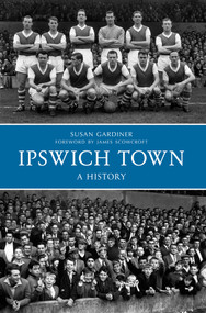 Ipswich Town a History by Susan Gardiner, 9781445617237