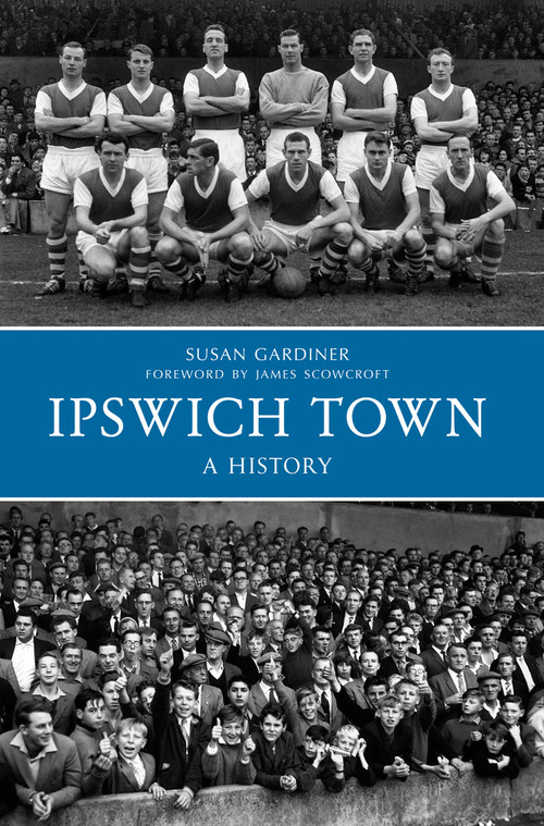 Ipswich Town a History by Susan Gardiner, 9781445617237