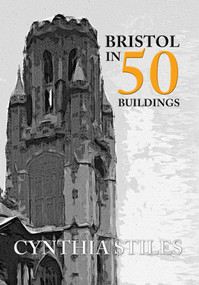 Bristol in 50 Buildings by Cynthia Stiles, 9781445650050