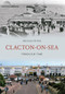 Clacton-on-Sea Through Time by Michael Rouse, 9781848685420
