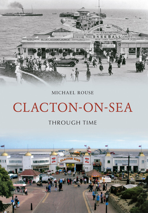 Clacton-on-Sea Through Time by Michael Rouse, 9781848685420