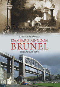 Isambard Kingdom Brunel Through Time by John Christopher, 9781848689633
