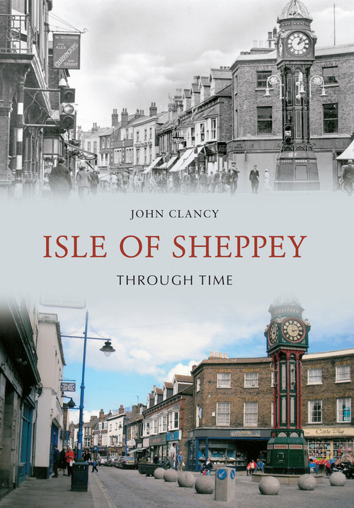 Isle of Sheppey Through Time by John Clancy, 9781445606477