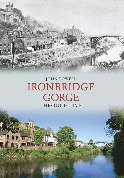 Ironbridge Gorge Through Time by John Powell, 9781848686717