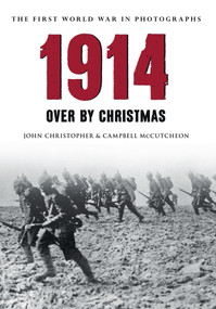 1914 The First World War in Photographs (Over by Christmas) by John Christopher, Campbell McCutcheon, 9781445621814