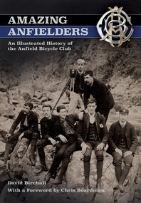 Amazing Anfielders (An Illustrated History of the Anfield Bicycle Club) by David Birchall, Chris Boardman, 9781445650951