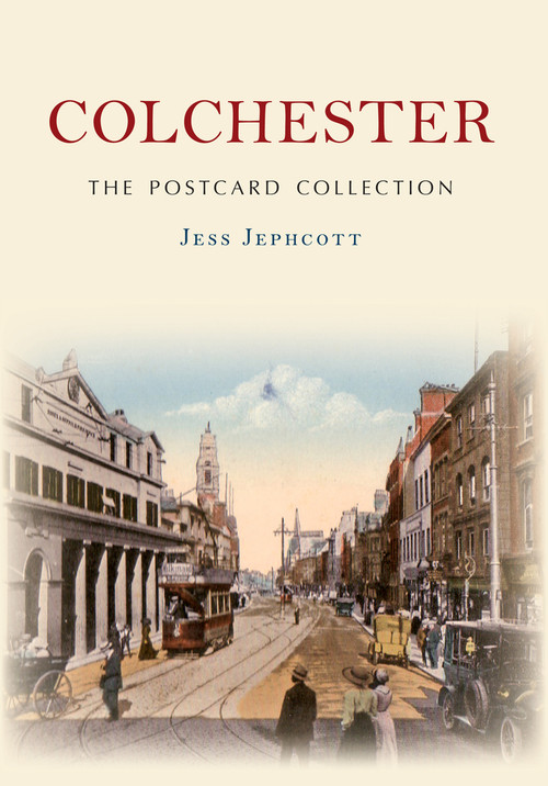 Colchester the Postcard Collection by Jess Jephcott, 9781445636672