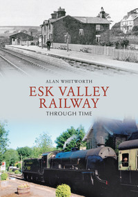 Esk Valley Railway Through Time by Alan Whitworth, 9781445606453