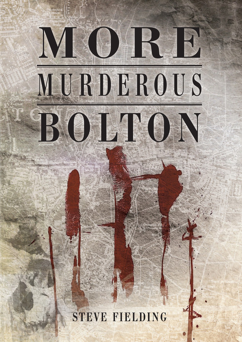 More Murderous Bolton by Steve Fielding, 9781848683099