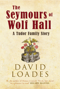 The Seymours of Wolf Hall (A Tudor Family Story) by David Loades, 9781445647883