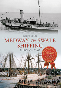 Medway & Swale Shipping Through Time by Geoff Lunn, 9781445606255