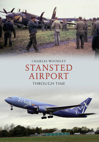 Stansted Airport Through Time by Charles Woodley, 9781445600918