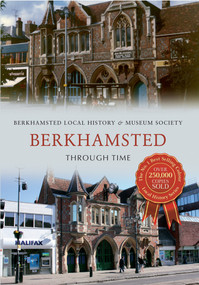 Berkhamsted Through Time by Berkhamsted Local History & Museum Society, 9781445609010