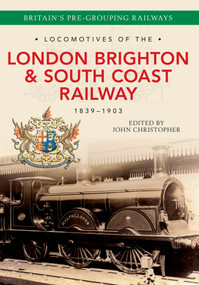 Locomotives of the London Brighton & South Coast Railway 1839-1903 by John Christopher, 9781445634449