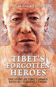 Tibet's Forgotten Heroes (The Story of Tibet's Armed Resistance Against China) by Birgit van de Wijer, 9781848689855