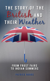 The Story of the British and Their Weather (From Frost Fairs to Indian Summers) by Patrick Nobbs, 9781445655444