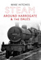 Steam Around Harrogate & the Dales by Mike Hitches, 9781445607641