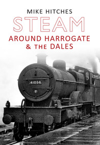 Steam Around Harrogate & the Dales by Mike Hitches, 9781445607641
