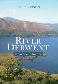 River Derwent (from Sea to Source) by H. C. Ivison, 9781445615219