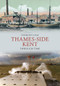 Thames-side Kent Through Time by Anthony Lane, 9781445605982