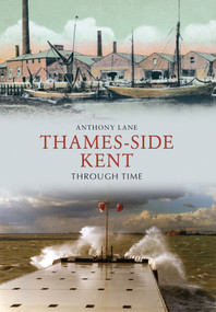 Thames-side Kent Through Time by Anthony Lane, 9781445605982