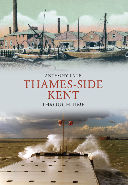 Thames-side Kent Through Time by Anthony Lane, 9781445605982