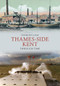 Thames-side Kent Through Time by Anthony Lane, 9781445605982