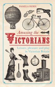 Amusing the Victorians (Leisure, Pleasure and play in Victorian Britain) by Pamela Horn, 9781445643649