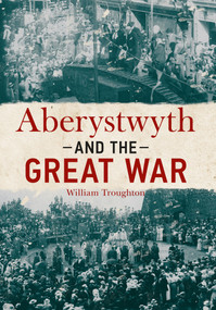 Aberystwyth and the Great War by William Troughton, 9781445642901