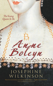 Anne Boleyn (The Young Queen to be) by Josephine Wilkinson, 9781445603957