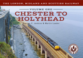 The London, Midland and Scottish Railway Volume One Chester to Holyhead by Stanley C. Jenkins, Martin Loader, 9781445643892
