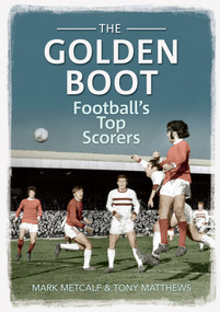The Golden Boot (Football's Top Scorers) by Mark Metcalf, Tony Matthews, 9781445605326
