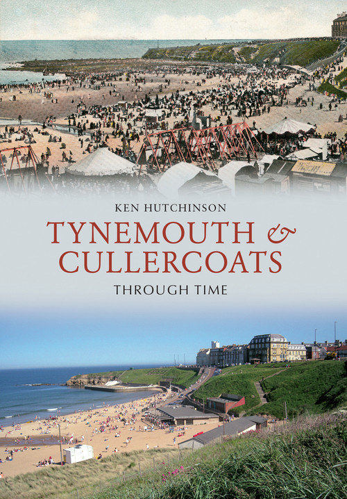 Tynemouth & Cullercoats Through Time by Ken Hutchinson, 9781445604374