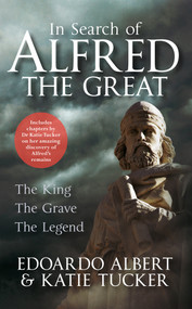 In Search of Alfred the Great (The King, The Grave, The Legend) by Edoardo Albert, Katie Tucker, 9781445649641