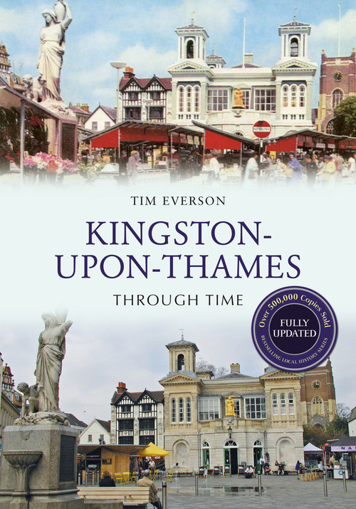 Kingston-upon-Thames Through Time Revised Edition by Tim Everson, 9781445650173